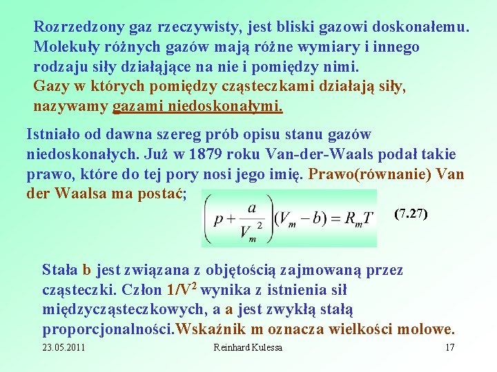 Rozrzedzony gaz rzeczywisty, jest bliski gazowi doskonałemu. Molekuły różnych gazów mają różne wymiary i