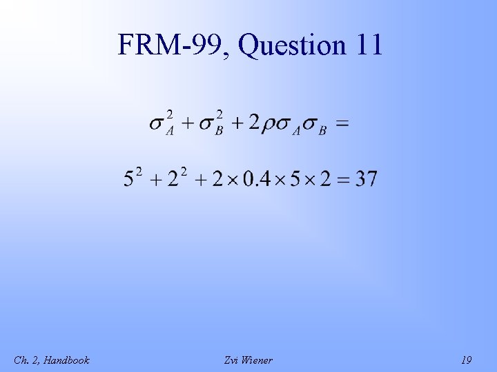 FRM-99, Question 11 Ch. 2, Handbook Zvi Wiener 19 