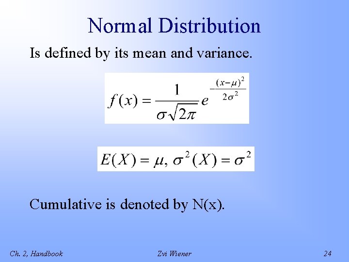 Normal Distribution Is defined by its mean and variance. Cumulative is denoted by N(x).