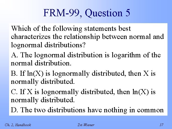 FRM-99, Question 5 Which of the following statements best characterizes the relationship between normal