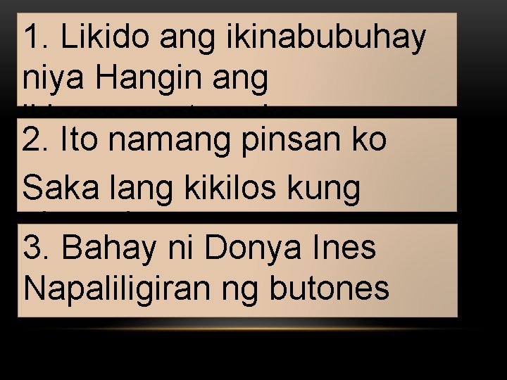 1. Likido ang ikinabubuhay niya Hangin ang ikinamamatay niya 2. Ito namang pinsan ko