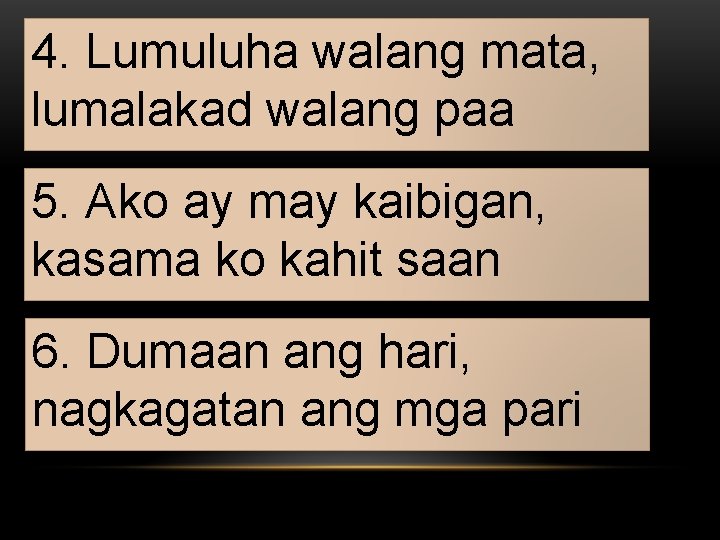 4. Lumuluha walang mata, lumalakad walang paa 5. Ako ay may kaibigan, kasama ko