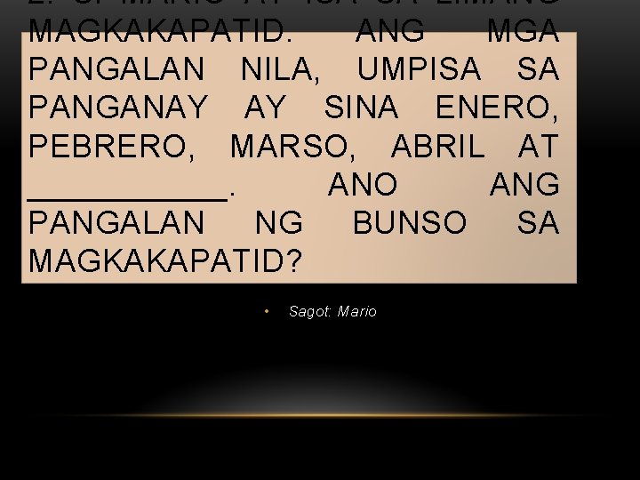 2. SI MARIO AY ISA SA LIMANG MAGKAKAPATID. ANG MGA PANGALAN NILA, UMPISA SA