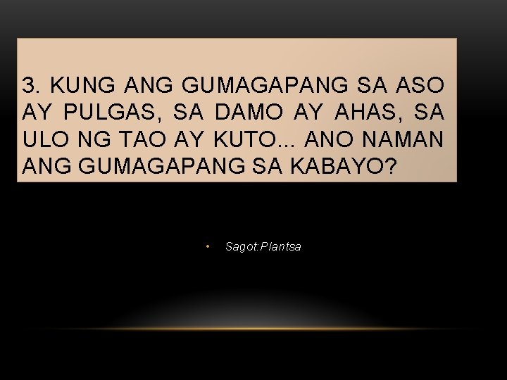 3. KUNG ANG GUMAGAPANG SA ASO AY PULGAS, SA DAMO AY AHAS, SA ULO