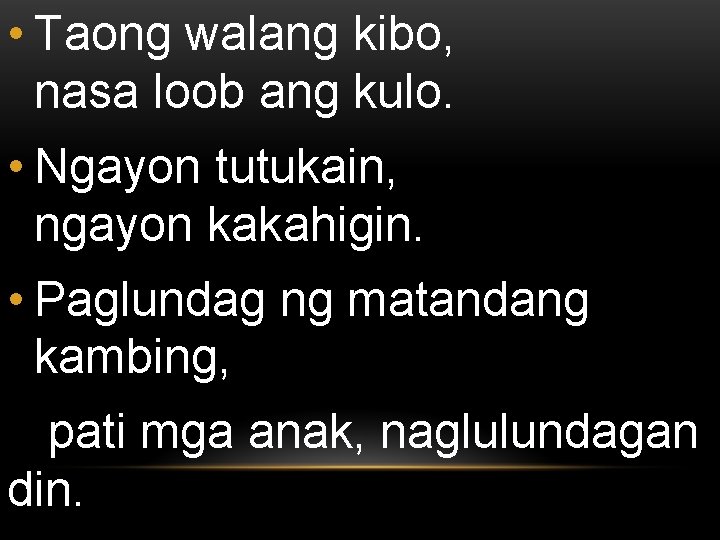  • Taong walang kibo, nasa loob ang kulo. • Ngayon tutukain, ngayon kakahigin.