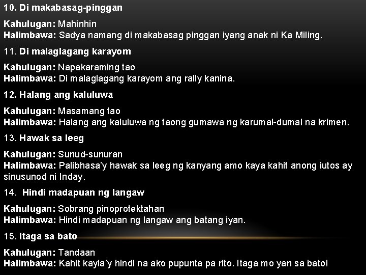 10. Di makabasag-pinggan Kahulugan: Mahinhin Halimbawa: Sadya namang di makabasag pinggan iyang anak ni