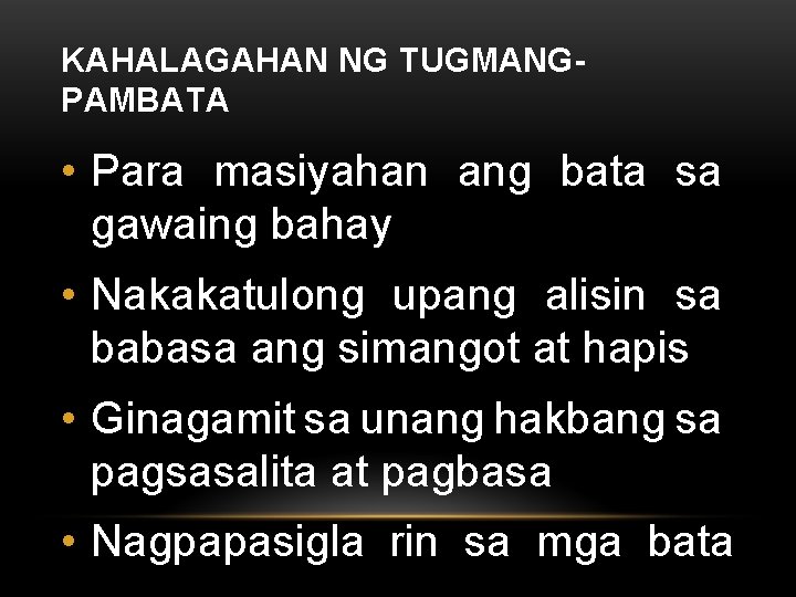 KAHALAGAHAN NG TUGMANGPAMBATA • Para masiyahan ang bata sa gawaing bahay • Nakakatulong upang