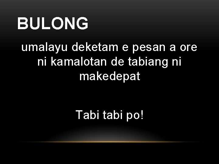 BULONG umalayu deketam e pesan a ore ni kamalotan de tabiang ni makedepat Tabi