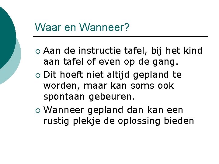 Waar en Wanneer? Aan de instructie tafel, bij het kind aan tafel of even