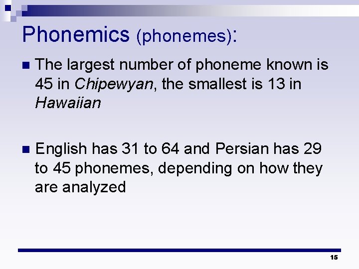 Phonemics (phonemes): n The largest number of phoneme known is 45 in Chipewyan, the
