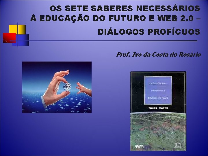 OS SETE SABERES NECESSÁRIOS À EDUCAÇÃO DO FUTURO E WEB 2. 0 – DIÁLOGOS