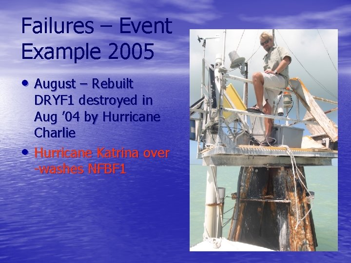 Failures – Event Example 2005 • August – Rebuilt • DRYF 1 destroyed in