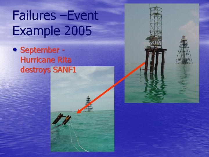 Failures –Event Example 2005 • September - Hurricane Rita destroys SANF 1 