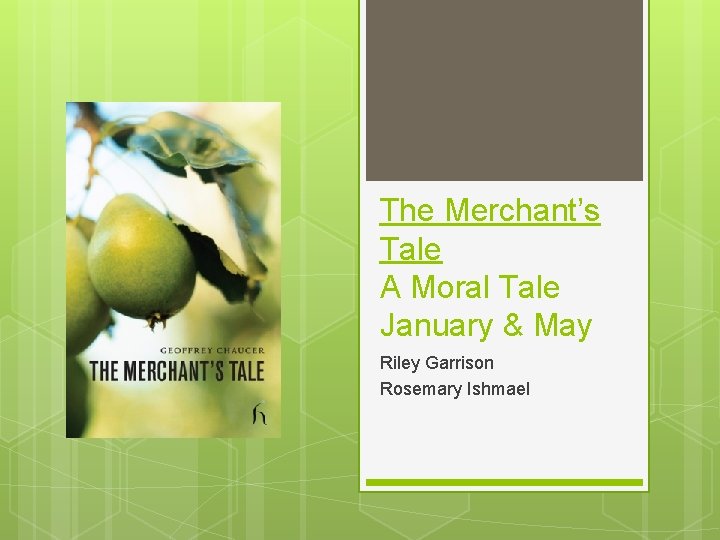 The Merchant’s Tale A Moral Tale January & May Riley Garrison Rosemary Ishmael 