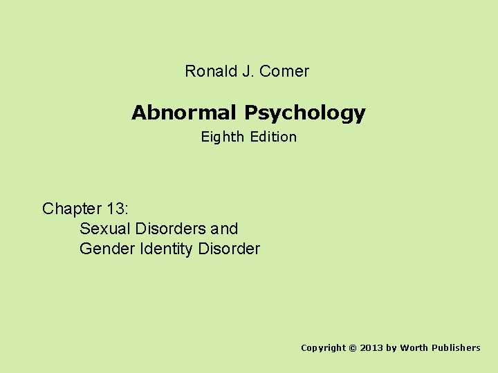 Ronald J. Comer Abnormal Psychology Eighth Edition Chapter 13: Sexual Disorders and Gender Identity