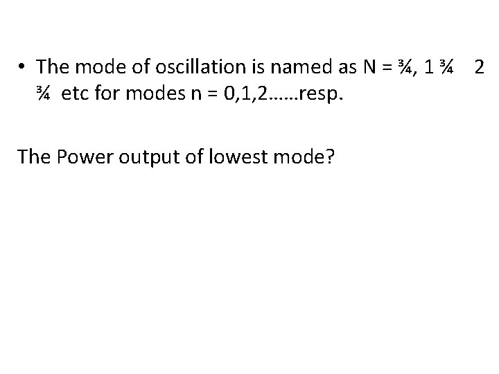  • The mode of oscillation is named as N = ¾, 1 ¾