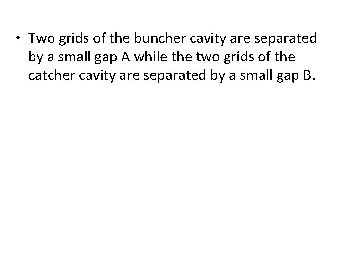  • Two grids of the buncher cavity are separated by a small gap