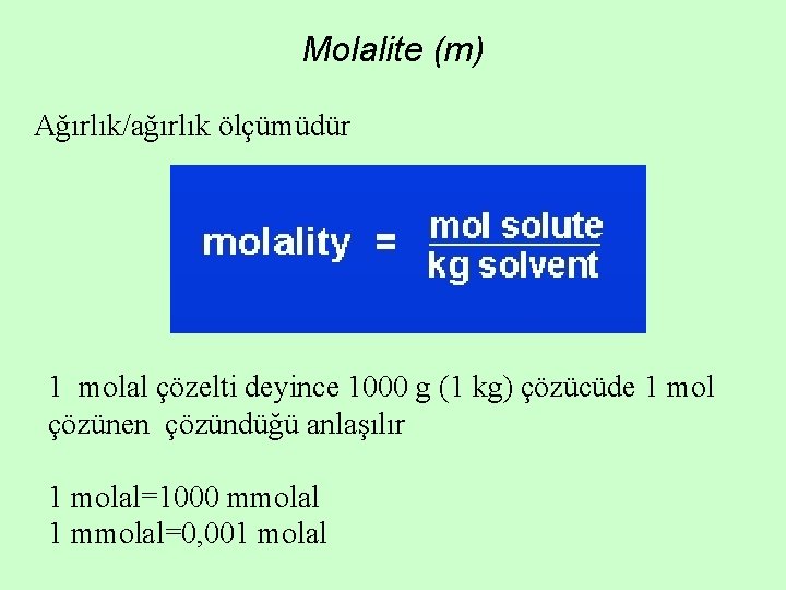 Molalite (m) Ağırlık/ağırlık ölçümüdür 1 molal çözelti deyince 1000 g (1 kg) çözücüde 1