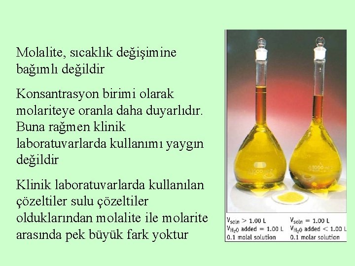 Molalite, sıcaklık değişimine bağımlı değildir Konsantrasyon birimi olarak molariteye oranla daha duyarlıdır. Buna rağmen