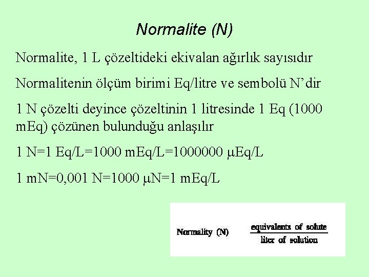 Normalite (N) Normalite, 1 L çözeltideki ekivalan ağırlık sayısıdır Normalitenin ölçüm birimi Eq/litre ve