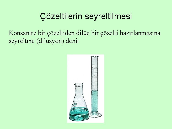 Çözeltilerin seyreltilmesi Konsantre bir çözeltiden dilüe bir çözelti hazırlanmasına seyreltme (dilusyon) denir 