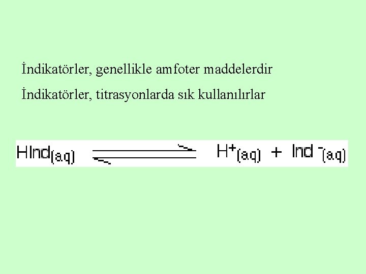 İndikatörler, genellikle amfoter maddelerdir İndikatörler, titrasyonlarda sık kullanılırlar 