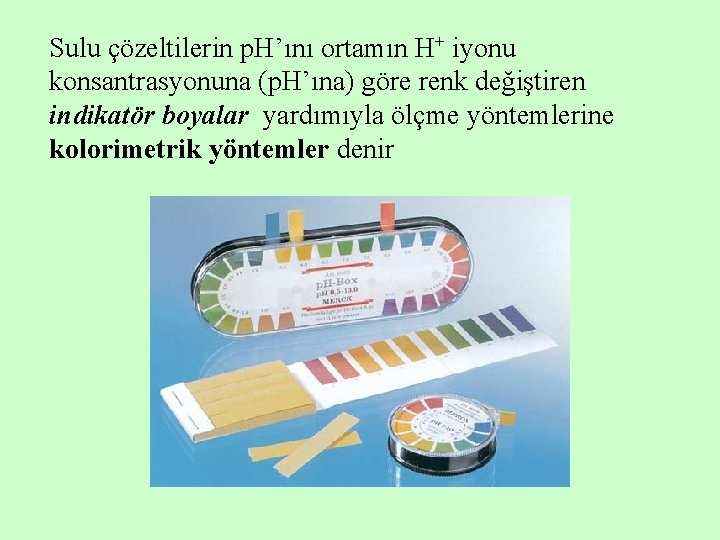 Sulu çözeltilerin p. H’ını ortamın H+ iyonu konsantrasyonuna (p. H’ına) göre renk değiştiren indikatör