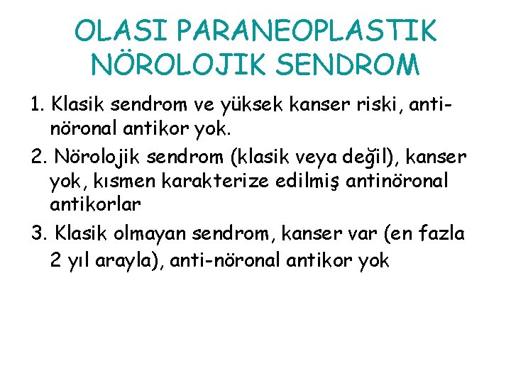 OLASI PARANEOPLASTIK NÖROLOJIK SENDROM 1. Klasik sendrom ve yüksek kanser riski, antinöronal antikor yok. OLASI PARANEOPLASTIK NÖROLOJIK SENDROM 1. Klasik sendrom ve yüksek kanser riski, antinöronal antikor yok.