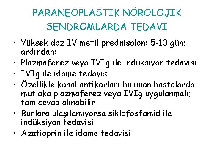 PARANEOPLASTIK NÖROLOJIK SENDROMLARDA TEDAVI • Yüksek doz IV metil prednisolon: 5 -10 gün; ardından: PARANEOPLASTIK NÖROLOJIK SENDROMLARDA TEDAVI • Yüksek doz IV metil prednisolon: 5 -10 gün; ardından: