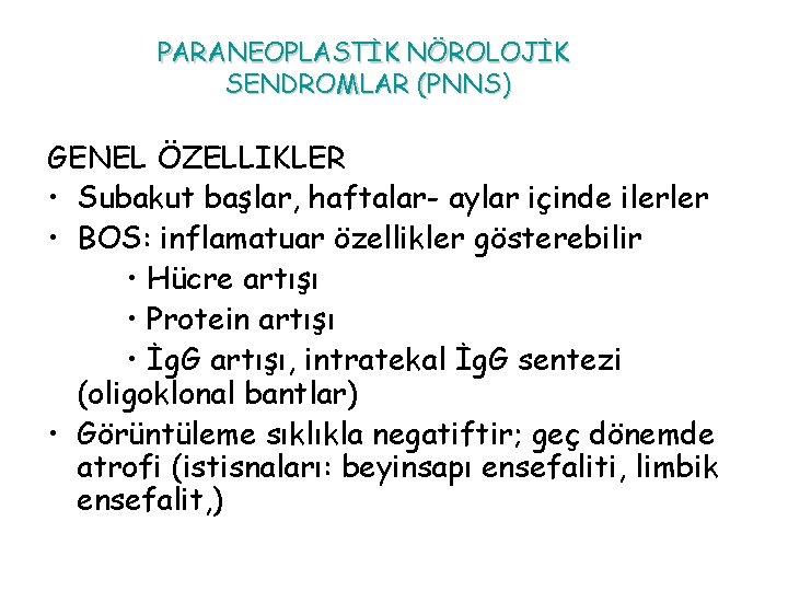 PARANEOPLASTİK NÖROLOJİK SENDROMLAR (PNNS) GENEL ÖZELLIKLER • Subakut başlar, haftalar- aylar içinde ilerler • PARANEOPLASTİK NÖROLOJİK SENDROMLAR (PNNS) GENEL ÖZELLIKLER • Subakut başlar, haftalar- aylar içinde ilerler •