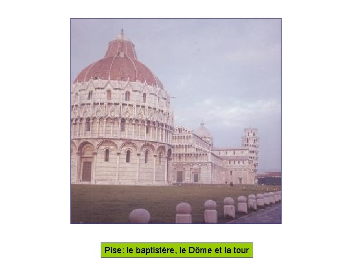 Pise: le baptistère, le Dôme et la tour Pise: le baptistère, le Dôme et la tour