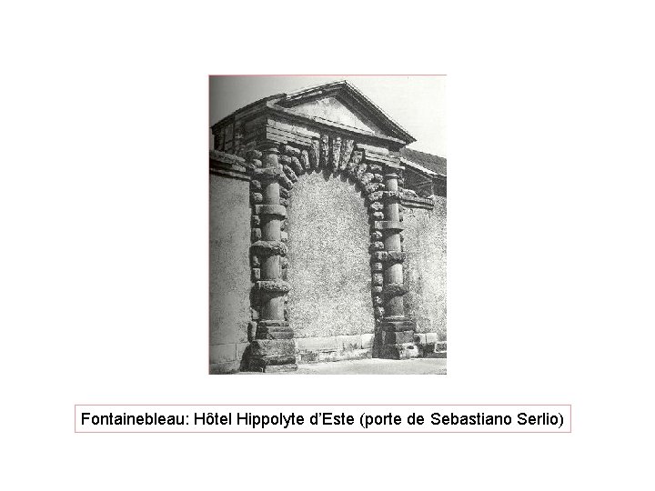 Fontainebleau: Hôtel Hippolyte d’Este (porte de Sebastiano Serlio) Fontainebleau: Hôtel Hippolyte d’Este (porte de Sebastiano Serlio)