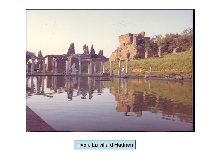 Tivoli: La villa d’Hadrien Tivoli: La villa d’Hadrien