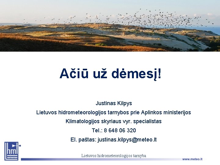 Ačiū už dėmesį! Justinas Kilpys Lietuvos hidrometeorologijos tarnybos prie Aplinkos ministerijos Klimatologijos skyriaus vyr.