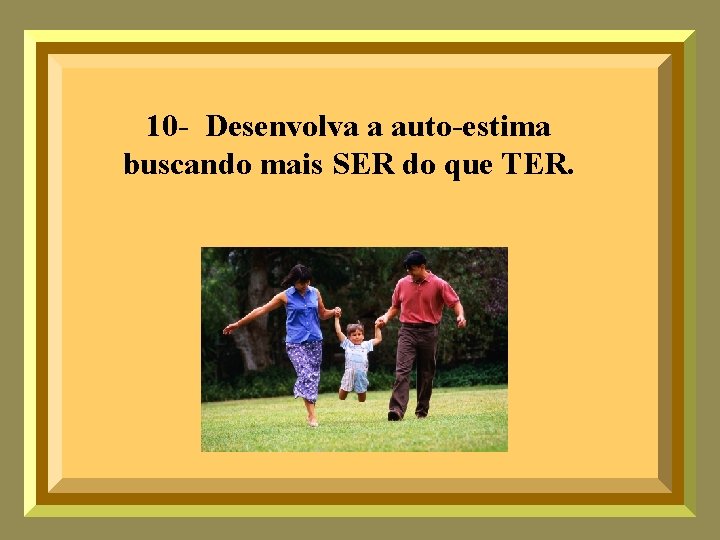 10 - Desenvolva a auto-estima buscando mais SER do que TER. 