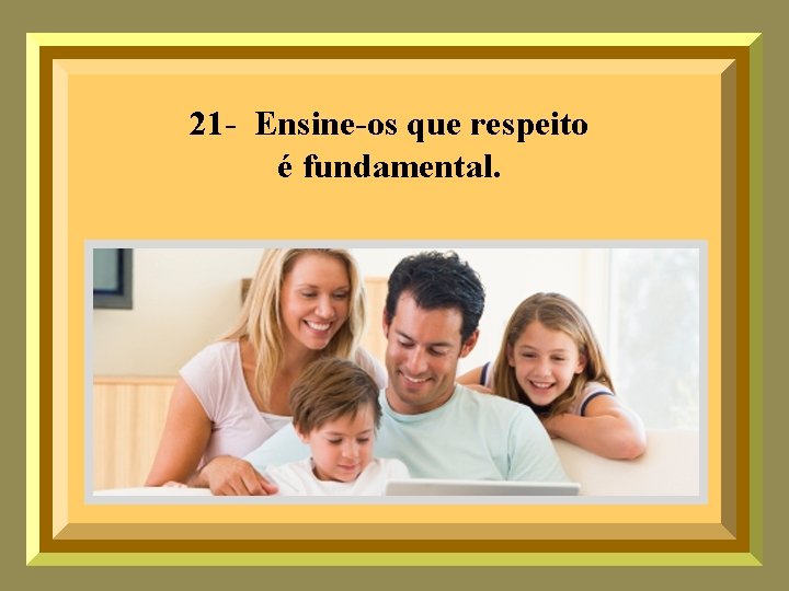 21 - Ensine-os que respeito é fundamental. 