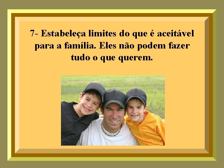 7 - Estabeleça limites do que é aceitável para a família. Eles não podem