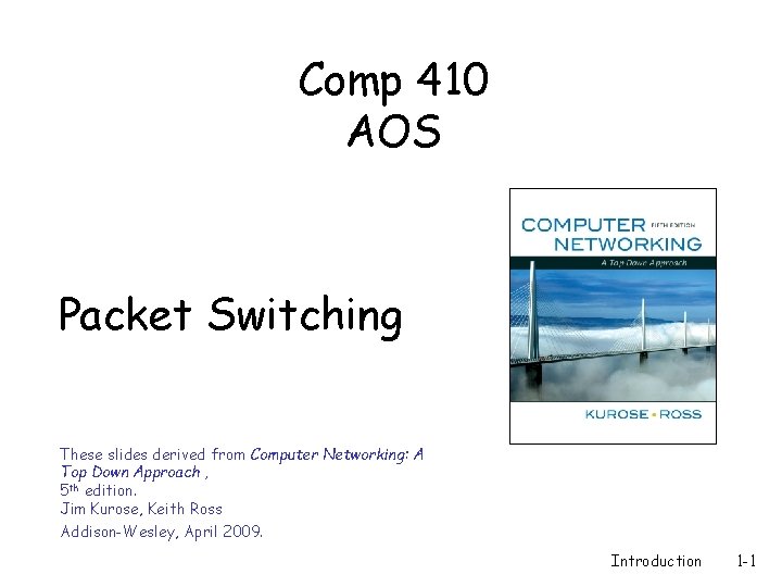 Comp 410 AOS Packet Switching These slides derived from Computer Networking: A Top Down