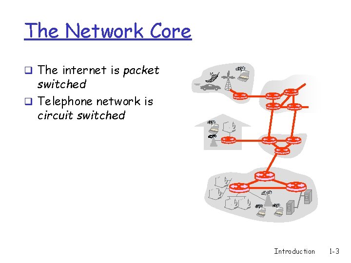 The Network Core q The internet is packet switched q Telephone network is circuit