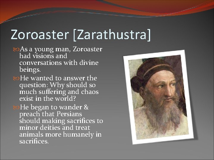 Zoroaster [Zarathustra] As a young man, Zoroaster had visions and conversations with divine beings.