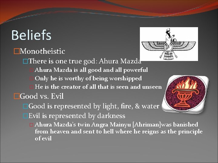 Beliefs �Monotheistic �There is one true god: Ahura Mazda � Ahura Mazda is all