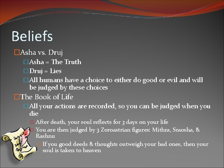 Beliefs �Asha vs. Druj �Asha = The Truth �Druj = Lies �All humans have