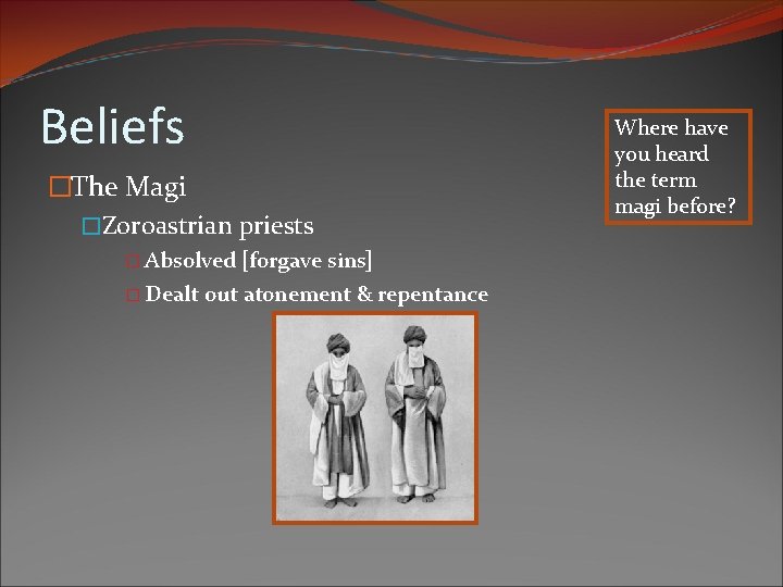 Beliefs �The Magi �Zoroastrian priests � Absolved [forgave sins] � Dealt out atonement &