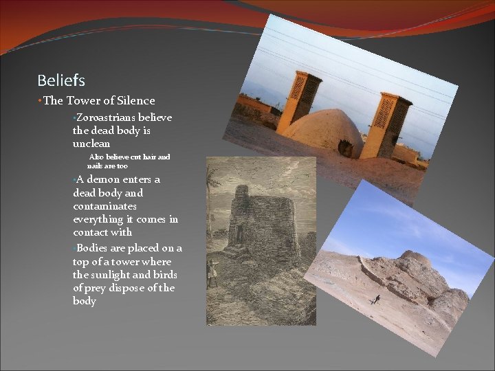 Beliefs • The Tower of Silence • Zoroastrians believe the dead body is unclean