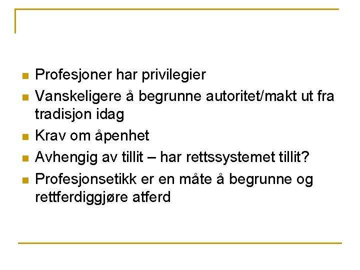 n n n Profesjoner har privilegier Vanskeligere å begrunne autoritet/makt ut fra tradisjon idag