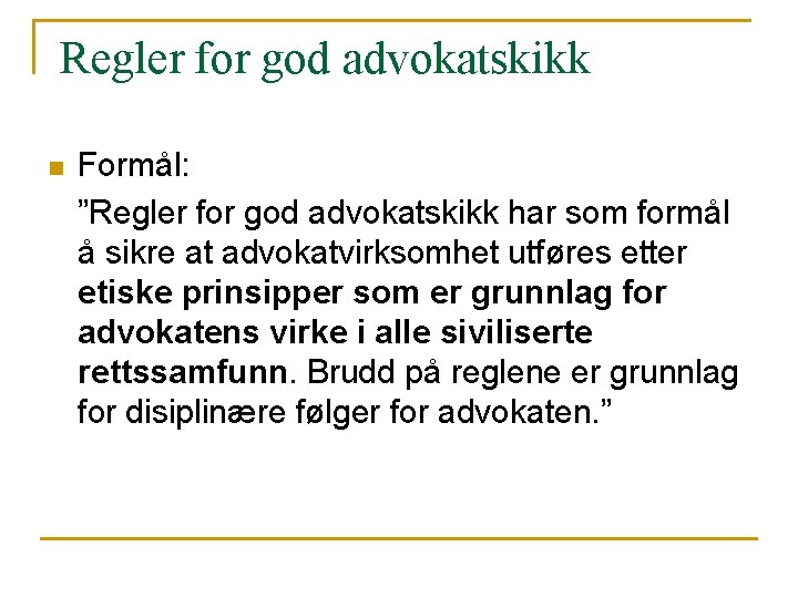 Regler for god advokatskikk n Formål: ”Regler for god advokatskikk har som formål å