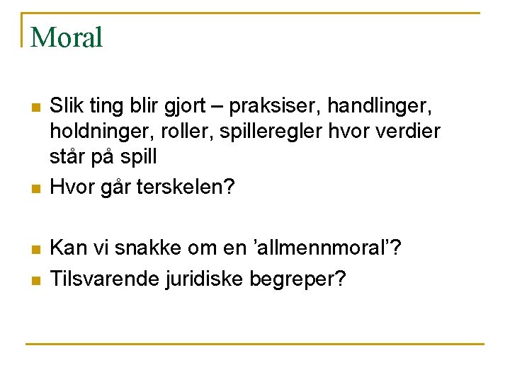 Moral n n Slik ting blir gjort – praksiser, handlinger, holdninger, roller, spilleregler hvor