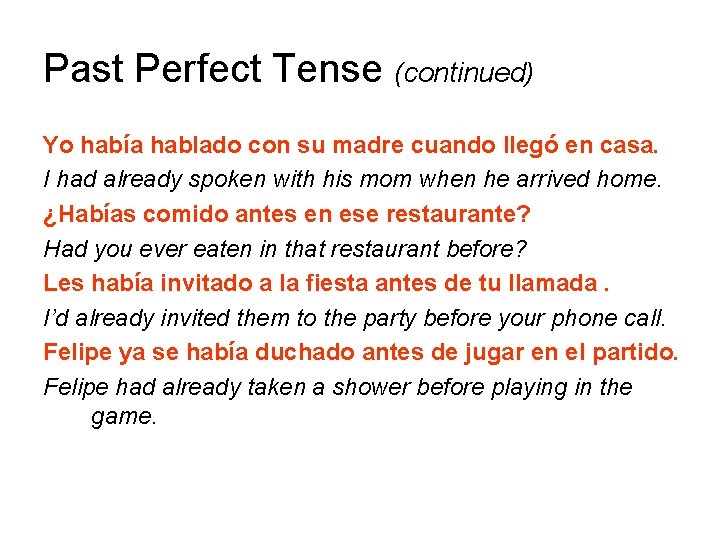Past Perfect Tense (continued) Yo había hablado con su madre cuando llegó en casa.