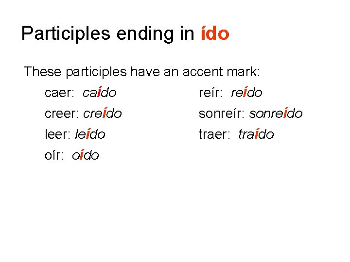 Participles ending in ído These participles have an accent mark: caer: caído reír: reído
