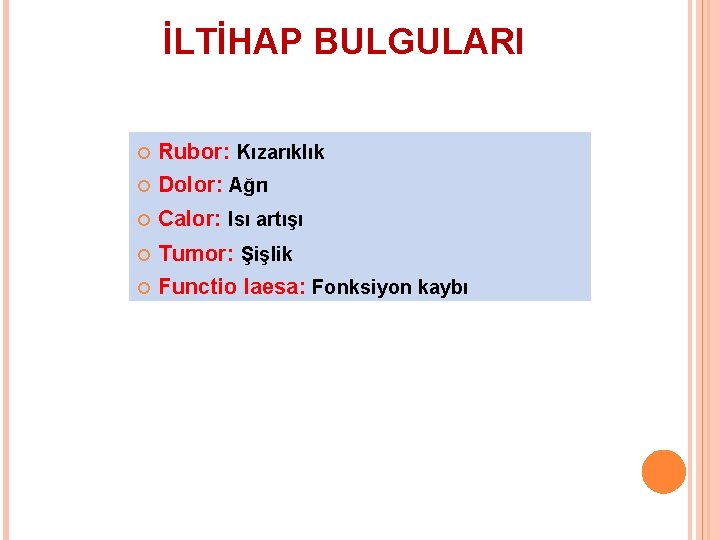 İLTİHAP BULGULARI Rubor: Kızarıklık Dolor: Ağrı Calor: Isı artışı Tumor: Şişlik Functio laesa: Fonksiyon